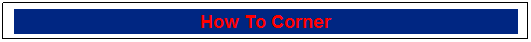Text Box: How To Corner
